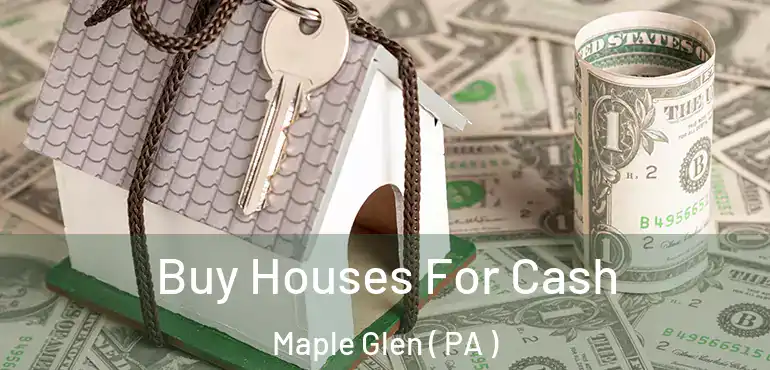  Buy Houses For Cash Maple Glen ( PA )