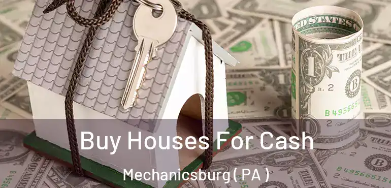  Buy Houses For Cash Mechanicsburg ( PA )