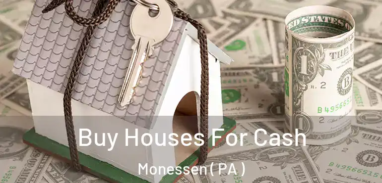 Buy Houses For Cash Monessen ( PA )