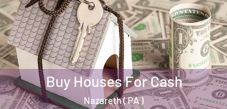  Buy Houses For Cash Nazareth ( PA )