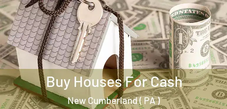  Buy Houses For Cash New Cumberland ( PA )