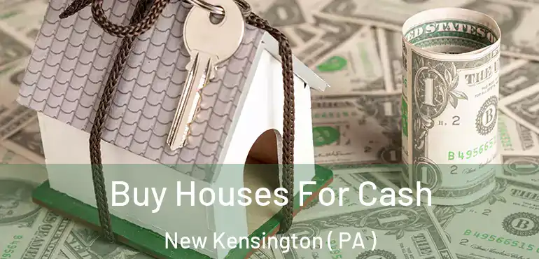  Buy Houses For Cash New Kensington ( PA )