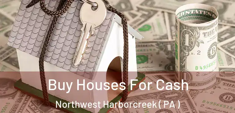  Buy Houses For Cash Northwest Harborcreek ( PA )