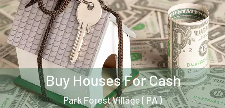  Buy Houses For Cash Park Forest Village ( PA )