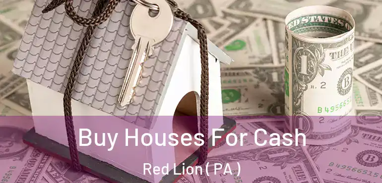  Buy Houses For Cash Red Lion ( PA )