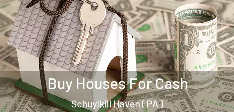  Buy Houses For Cash Schuylkill Haven ( PA )