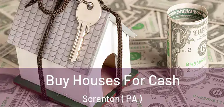  Buy Houses For Cash Scranton ( PA )