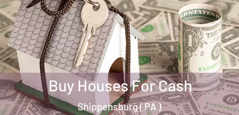  Buy Houses For Cash Shippensburg ( PA )