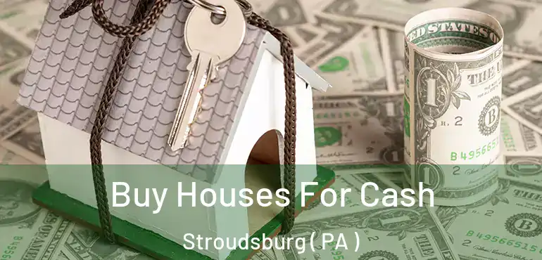  Buy Houses For Cash Stroudsburg ( PA )