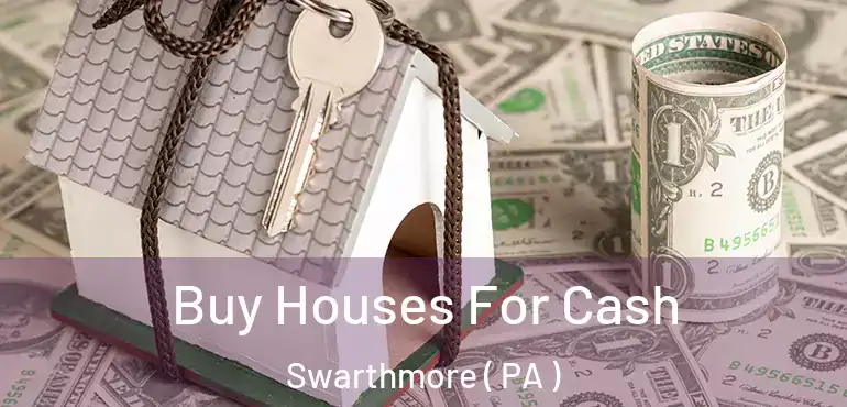  Buy Houses For Cash Swarthmore ( PA )