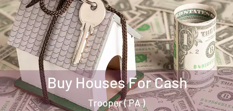  Buy Houses For Cash Trooper ( PA )