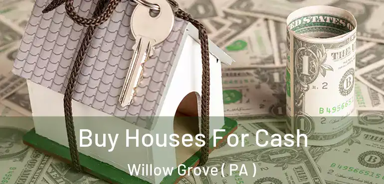  Buy Houses For Cash Willow Grove ( PA )