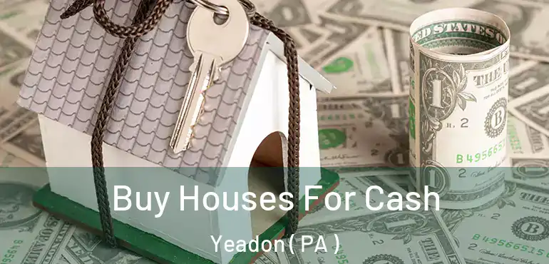  Buy Houses For Cash Yeadon ( PA )