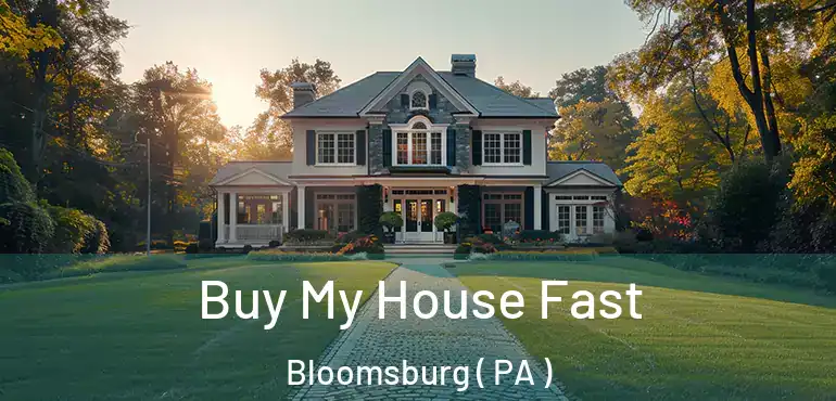  Buy My House Fast Bloomsburg ( PA )