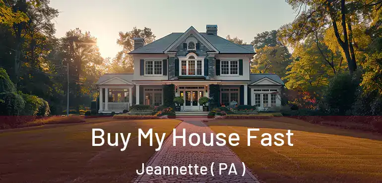  Buy My House Fast Jeannette ( PA )
