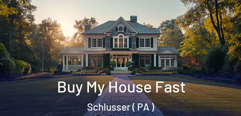  Buy My House Fast Schlusser ( PA )