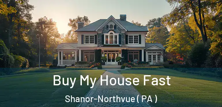  Buy My House Fast Shanor-Northvue ( PA )
