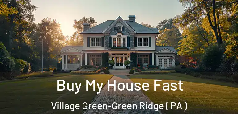  Buy My House Fast Village Green-Green Ridge ( PA )