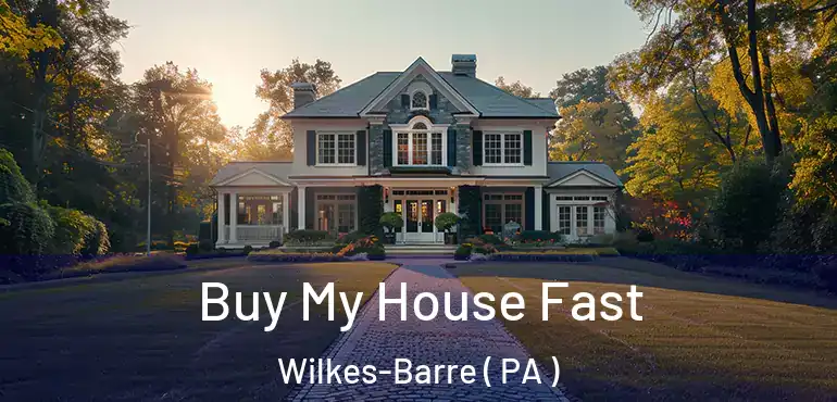  Buy My House Fast Wilkes-Barre ( PA )