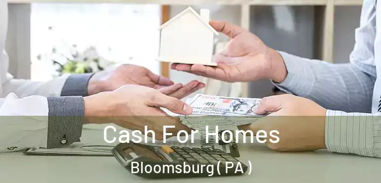  Cash For Homes Bloomsburg ( PA )