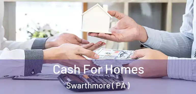  Cash For Homes Swarthmore ( PA )
