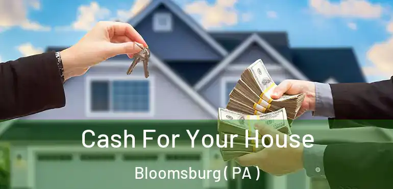  Cash For Your House Bloomsburg ( PA )