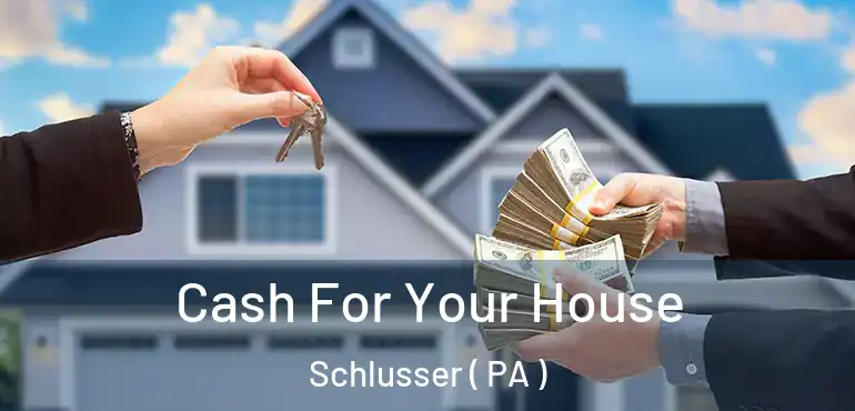  Cash For Your House Schlusser ( PA )