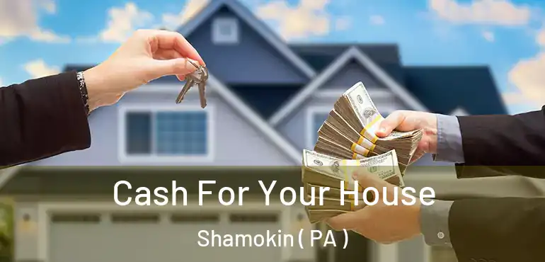  Cash For Your House Shamokin ( PA )