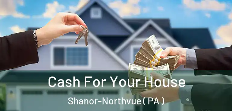  Cash For Your House Shanor-Northvue ( PA )