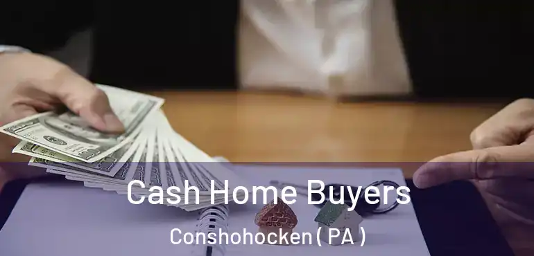  Cash Home Buyers Conshohocken ( PA )