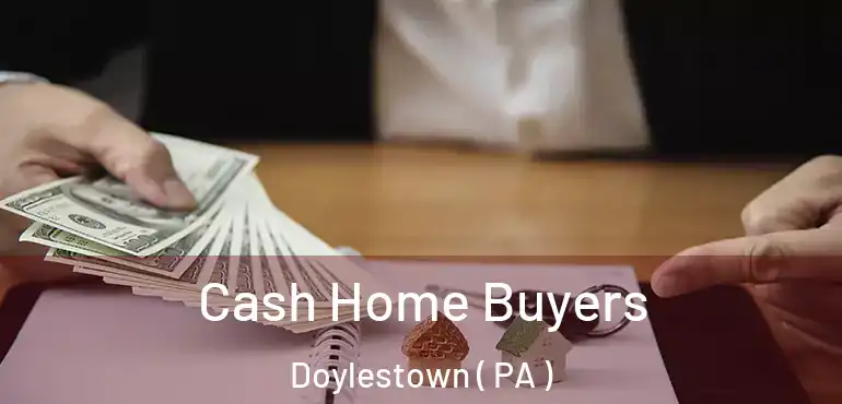  Cash Home Buyers Doylestown ( PA )
