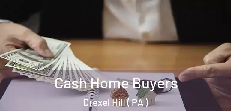  Cash Home Buyers Drexel Hill ( PA )