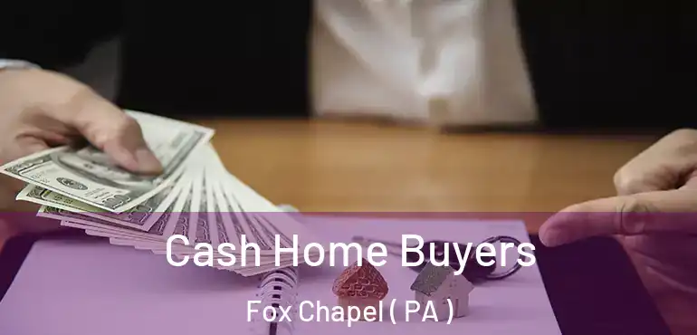  Cash Home Buyers Fox Chapel ( PA )