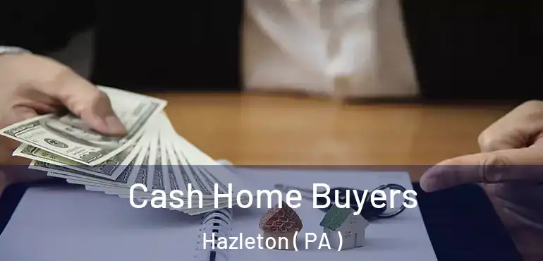  Cash Home Buyers Hazleton ( PA )