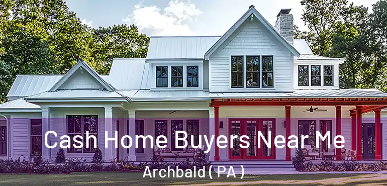  Cash Home Buyers Near Me Archbald ( PA )