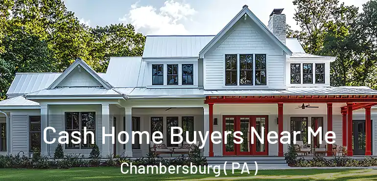  Cash Home Buyers Near Me Chambersburg ( PA )