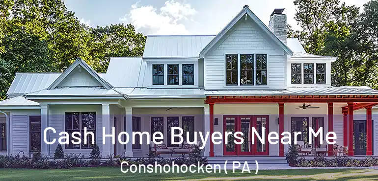  Cash Home Buyers Near Me Conshohocken ( PA )