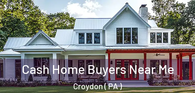  Cash Home Buyers Near Me Croydon ( PA )