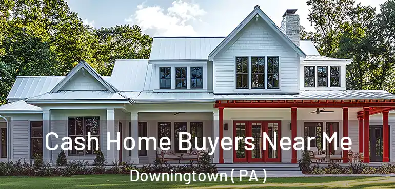  Cash Home Buyers Near Me Downingtown ( PA )
