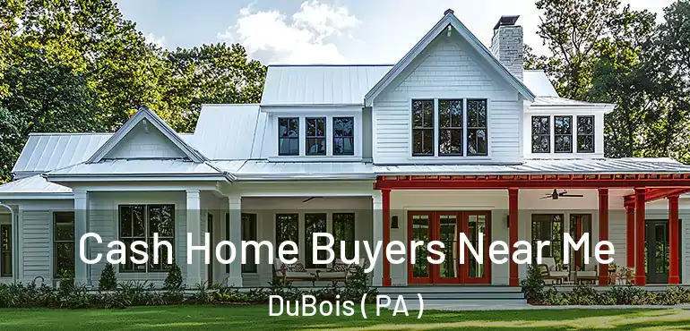 Cash Home Buyers Near Me DuBois ( PA )