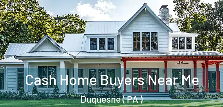  Cash Home Buyers Near Me Duquesne ( PA )