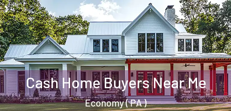  Cash Home Buyers Near Me Economy ( PA )