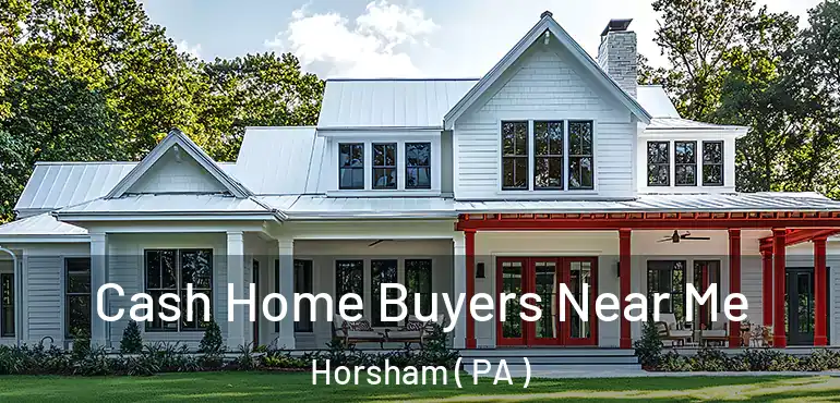  Cash Home Buyers Near Me Horsham ( PA )