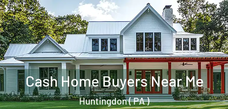  Cash Home Buyers Near Me Huntingdon ( PA )