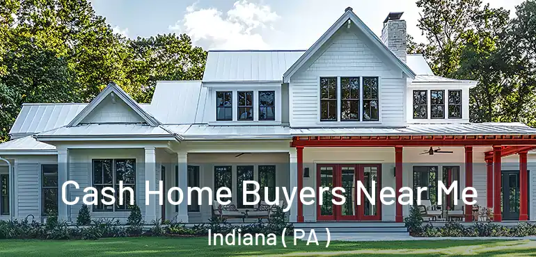  Cash Home Buyers Near Me Indiana ( PA )