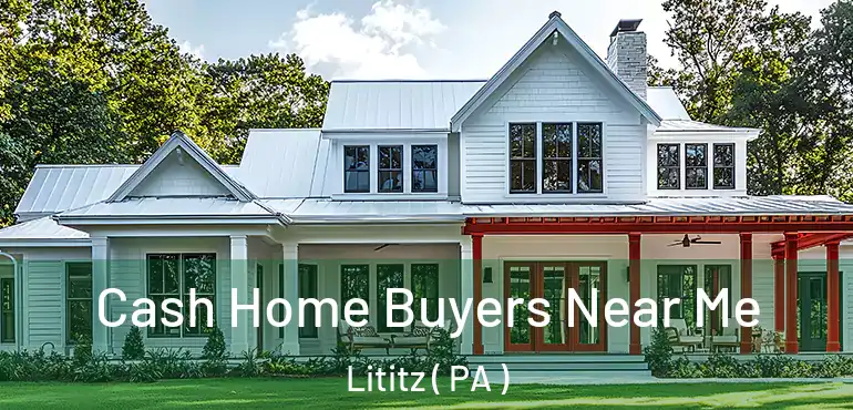  Cash Home Buyers Near Me Lititz ( PA )