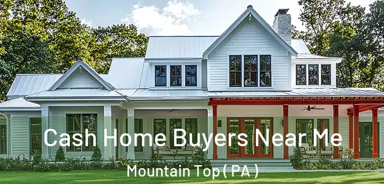  Cash Home Buyers Near Me Mountain Top ( PA )