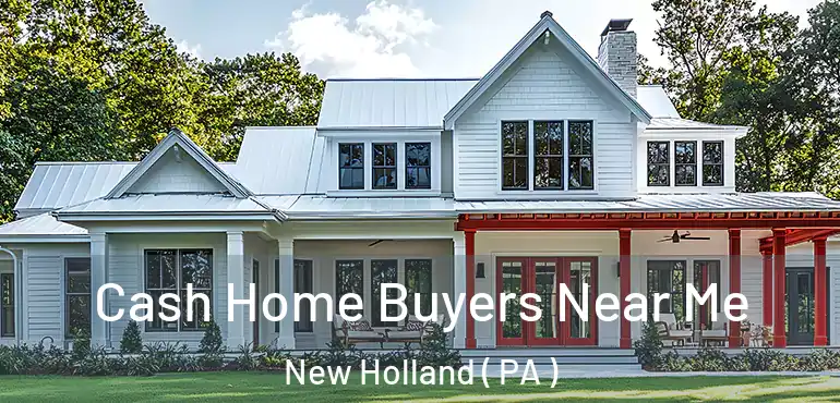  Cash Home Buyers Near Me New Holland ( PA )