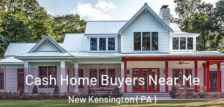  Cash Home Buyers Near Me New Kensington ( PA )