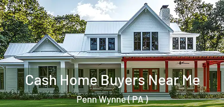  Cash Home Buyers Near Me Penn Wynne ( PA )